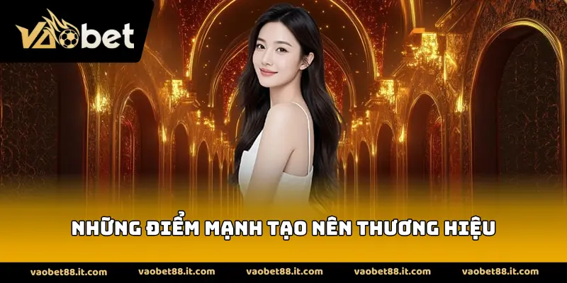 Những điểm mạnh tạo nên thương hiệu